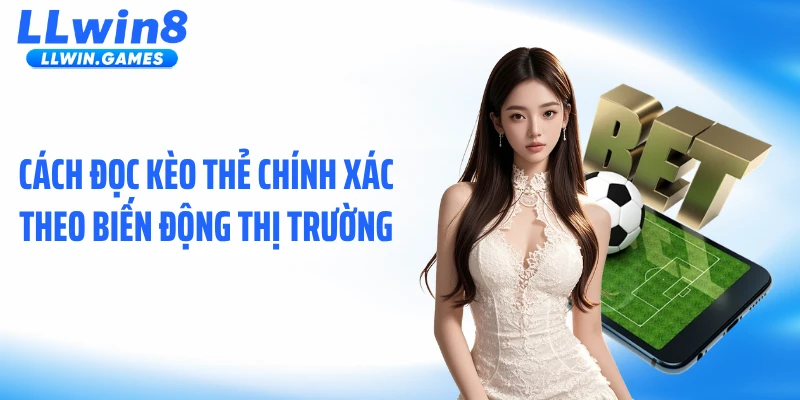 Kèo Thẻ LLWIN: Dòng Tiền Âm Thầm Quyết Định Trận Đấu Cách đọc kèo thẻ chính xác theo biến động thị trường