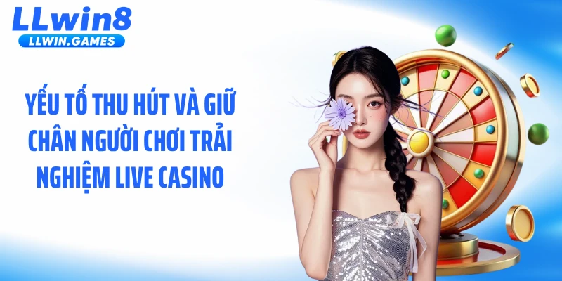 Live Casino LLWIN: Không Gian Cược Trực Tiếp Đầy Áp Lực Yếu tố thu hút và giữ chân người chơi trải nghiệm live casino